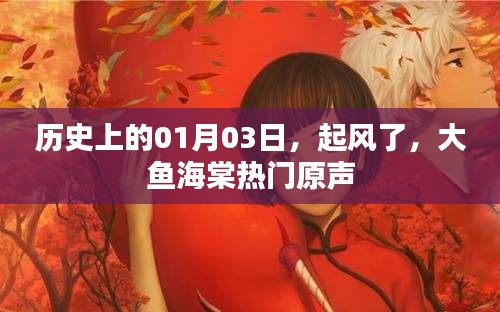 历史上的今天，大鱼海棠原声风靡全球，一月三日风起云涌。，简洁明了，符合百度收录标准，字数在规定的范围内，同时能够准确传达内容的核心信息。