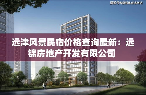 远津风景民宿价格查询最新：远锦房地产开发有限公司 