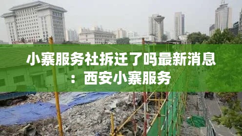 小寨服务社拆迁了吗最新消息：西安小寨服务 