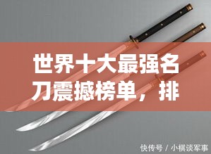 世界十大最强名刀震撼榜单，排名图全解析