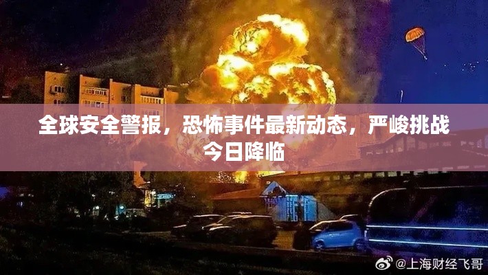 全球安全警报，恐怖事件最新动态，严峻挑战今日降临