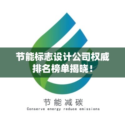 节能标志设计公司权威排名榜单揭晓！