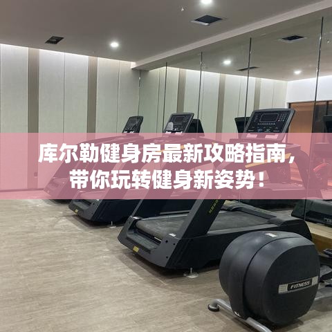 库尔勒健身房最新攻略指南，带你玩转健身新姿势！