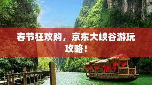 春节狂欢购，京东大峡谷游玩攻略！
