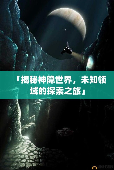 「揭秘神隐世界，未知领域的探索之旅」